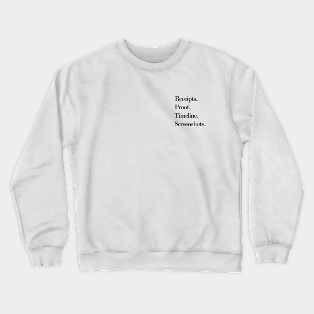 Receipts. Proof. Timeline. Screenshots. Crewneck Sweatshirt by meganmiranda